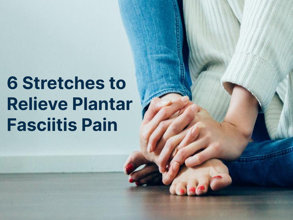 6 Stretches to Relieve Plantar Fasciitis Pain